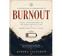 A Psychological Exploration of Burnout: Stress, Overachievement and the Hidden Emotional Cost of Modern Productivity Culture