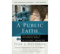 A Public Faith: From Constantine To The Medieval World: From Constantine to the Medieval World AD 312-600: 2 (Monarch History of the Church)