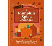 A Pumpkin Spice Cookbook: Recipes for irresistible treats with a hint of sugar and spice