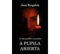 A Pupila Abierta: Un viaje psicodélico hacia tus entrañas