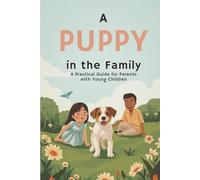 A Puppy in the Family: A Practical Guide for Parents with Young Children