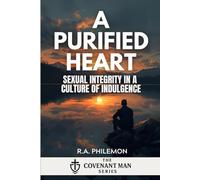 A Purified Heart: Sexual Integrity in a Culture of Indulgence (The Covenant Man)