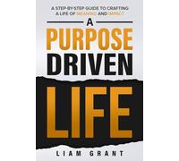A Purpose Driven Life: A Step-By-Step Guide to Crafting A Life of Meaning and Impact (Life Elevated Series)
