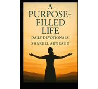 A Purpose-Filled Life: Daily Devotionals Sharell Arneaud