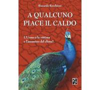 A qualcuno piace il caldo. L'uomo è la vittima o l'assassino del clima? (Saggistica)