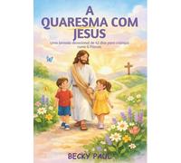 A Quaresma com Jesus: Uma jornada devocional de 42 dias para crianças rumo à Páscoa.