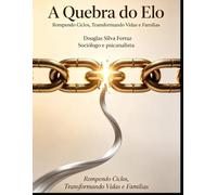A Quebra do Elo:: Rompendo Ciclos, Transformando Vidas e Famílias