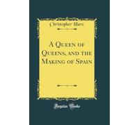 A Queen of Queens, and the Making of Spain (Classic Reprint)