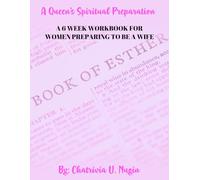 A Queen's Spiritual Preparation: A 6 Week Workbook For Women Preparing To Be A Wife