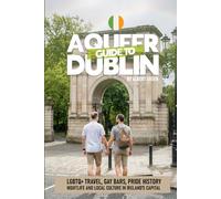 A Queer Guide to Dublin: LGBTQ+ Travel, Gay Bars, Pride History, Nightlife and Local Culture in Ireland’s Capital