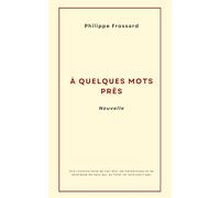 À QUELQUES MOTS PRÈS