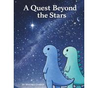 A Quest Beyond The Stars: A Grand Adventure of Imagination, Courage, and the Timeless Power of Believing Beyond the Stars; the Infinite Magic Found in Every Child’s Dream! (Exploration)