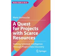 A Quest for Projects with Scarce Resources: Seeking Schedule Intelligence Through Project Data Discovery (Business Guides on the Go)