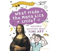 A Question of the Arts: What Made the Mona Lisa Smile (and other questions about fine arts)