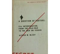 A Question of Torture: CIA Interrogation, from the Cold War to the War on Terror
