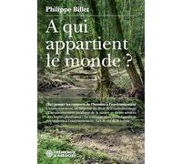 A qui appartient le monde ?: RE-PENSER LES RAPPORTS DE L’HOMME À L’ENVIRONNEMENT