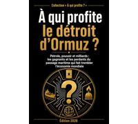 A qui profite le détroit d'Ormuz?: Pétrole, pouvoir et milliards : les gagnants et les perdants du passage maritime qui fait trembler l’économie mondiale
