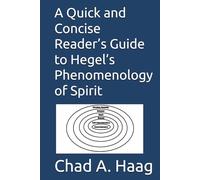 A Quick and Concise Reader’s Guide to Hegel’s Phenomenology of Spirit