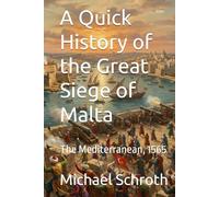 A Quick History of the Great Siege of Malta: The Mediterranean, 1565 (A Quick History Series)