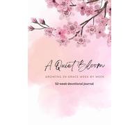 A Quiet Bloom: Growing in Grace Week by Week ( 52 weeks Devotional journal)