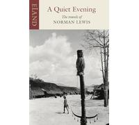 A Quiet Evening: The Travels of Norman Lewis (Eland Classic)