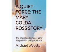 A QUIET FORCE: THE MARY GOLDA ROSS STORY: The Cherokee Engineer Who Helped Win the Space Race (Niche Famous People)
