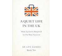 A Quiet Life in the UK: How Systems Respond to the Way You Live (Uk Life Guides)