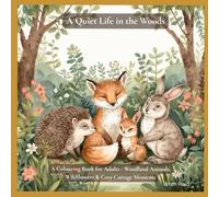 A Quiet Life in the Woods: A Cottagecore Colouring Book for Adults - Woodland Animals, Wildflowers and Cosy Cottage Moments (Cottagecore Woodland)