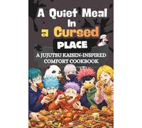 A Quiet Meal In A Cursed World: A Jujutsu Kaisen Inspired Comfort Cookbook (Everything Anime)