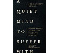A Quiet Mind to Suffer With - Mental Illness, Trauma, and the Death of Christ
