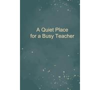 A Quiet Place for a Busy Teacher: A Journal for Notes, Planning, and Reflection
