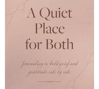A Quiet Place for Both: Journaling to hold grief and gratitude side by side