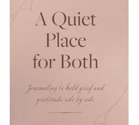 A Quiet Place for Both: Journaling to hold grief and gratitude side by side