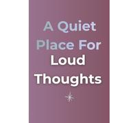 A Quiet Place For Loud Thoughts: guided Reflection and Open Pages for Self-Discovery.