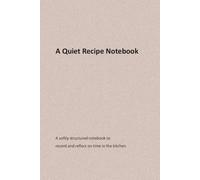 A Quiet Recipe Notebook: A mindful notebook to record and reflect on time in the kitchen