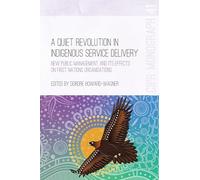 A Quiet Revolution in Indigenous Service Delivery: New Public Management and its Effects on First Nations Organisations: 41 (Centre for Indigenous Policy Research (CIPR))