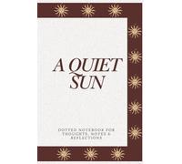 A Quiet Sun: Dotted Notebook for Notes, Ideas & Reflections
