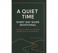 A Quiet Time Every Day Guide Devotional: 365 Days of Practical Wisdom - Finding God in the Mundane