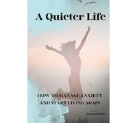 A Quieter Life: HOW TO MANAGE ANXIETY AND START LIVING AGAIN (The Overthinking Recovery Series)