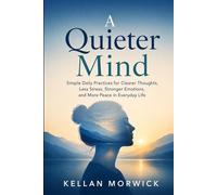 A Quieter Mind: Simple Daily Practices for Clearer Thoughts, Less Stress, Stronger Emotions, and More Peace in Everyday Life (The Everyday Reset Series)