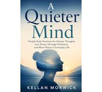 A Quieter Mind: Simple Daily Practices for Clearer Thoughts, Less Stress, Stronger Emotions, and More Peace in Everyday Life: 1 (The Everyday Reset)