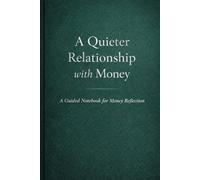 A Quieter Relationship with Money: A Self-Reflection notebook for a Calmer Relationship with Money