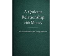 A Quieter Relationship with Money: A Self-Reflection notebook for a Calmer Relationship with Money