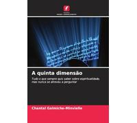 A quinta dimensão: Tudo o que sempre quis saber sobre espiritualidade, mas nunca se atreveu a perguntar