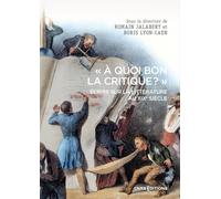 "A quoi bon la critique ?": Ecrire sur la littérature au XIXe siècle