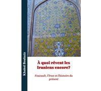 À quoi rêvent encore les Iraniens ?: Foucault, l’Iran et l’histoire du présent: 1 (Centenaire de la naissance de Michel Foucault : Lire Foucault au présent)