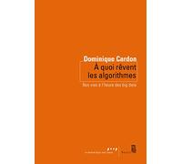 A quoi rêvent les algorithmes: Nos vies à l’heure des big data (Coédition Seuil-La République des idées)