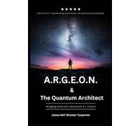 A.R.G.E.O.N. and The Quantum Architect. Bridging America's Quantum A.I. Future: A.R.G.E.O.N: Transforming Constraints into Quantum Possibilities