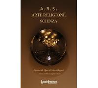 A.R.S. Arte. Religione. Scienza. Ediz. illustrata (Varia)