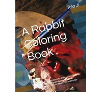 A Rabbit Coloring Book: Delightful Illustrations for Kids - Featuring Cute Bunnies, Garden Adventures, and Whimsical Scenes for Hours of Creative Joy